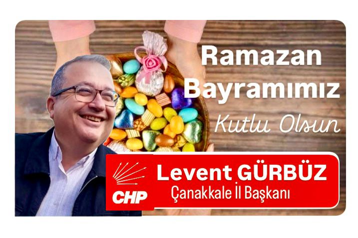 CHP ÇANAKKALE İL BAŞKANI LEVENT GÜRBÜZ’DEN RAMAZAN BAYRAMI KUTLAMASI