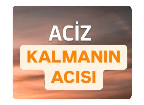 “Aciz Kalmanın Acısı”