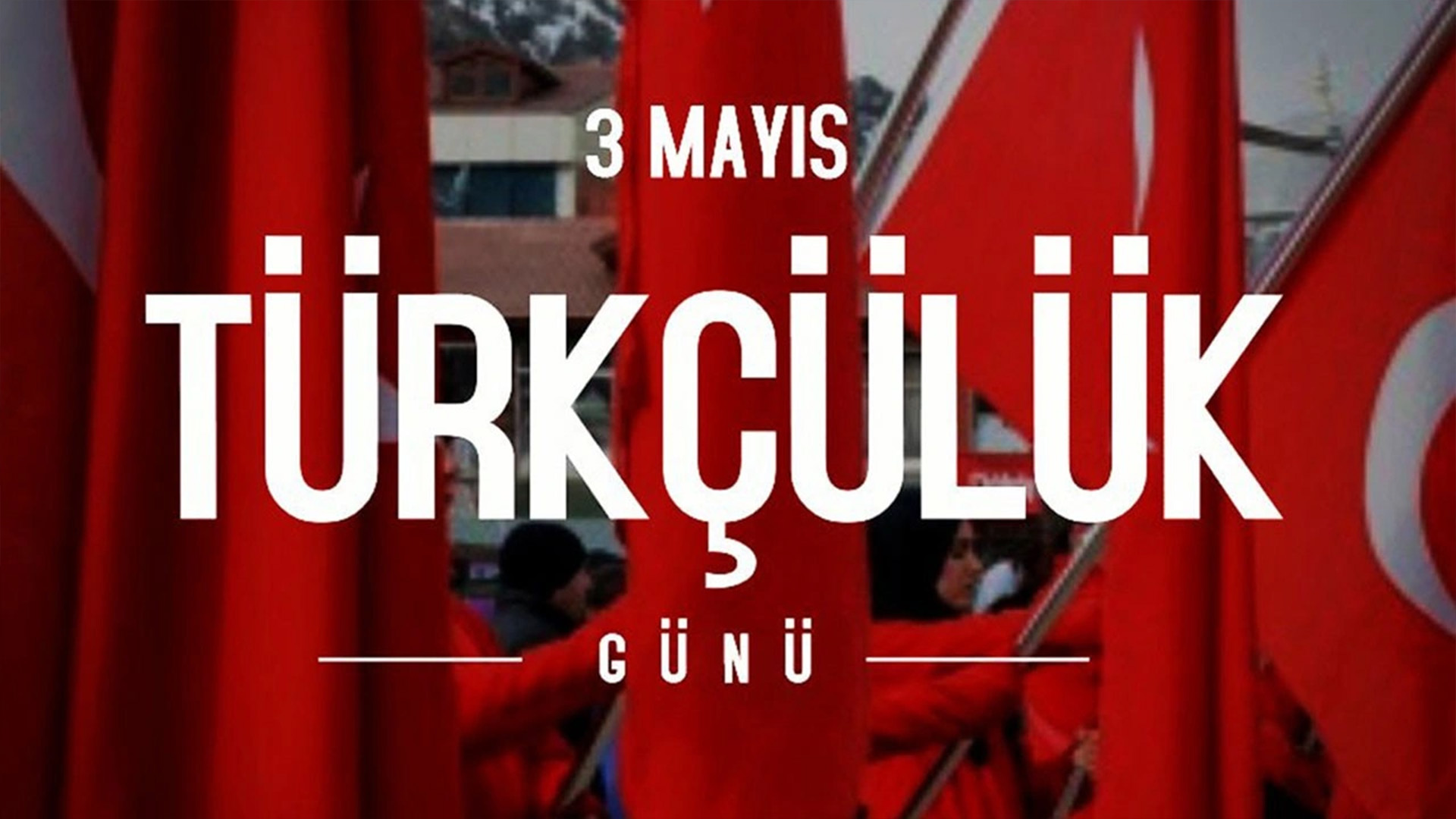 3 Mayıs Türkçülük Bayramı: Birlik, Şuur ve Ülkü Günü
