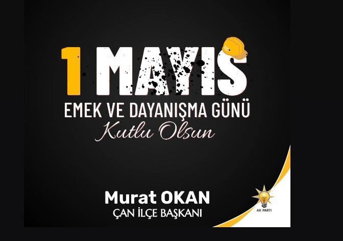AK PARTİ ÇAN İLÇE BAŞKANI OKAN’DAN 1 MAYIS EMEK VE DAYANIŞMA GÜNÜ MESAJI