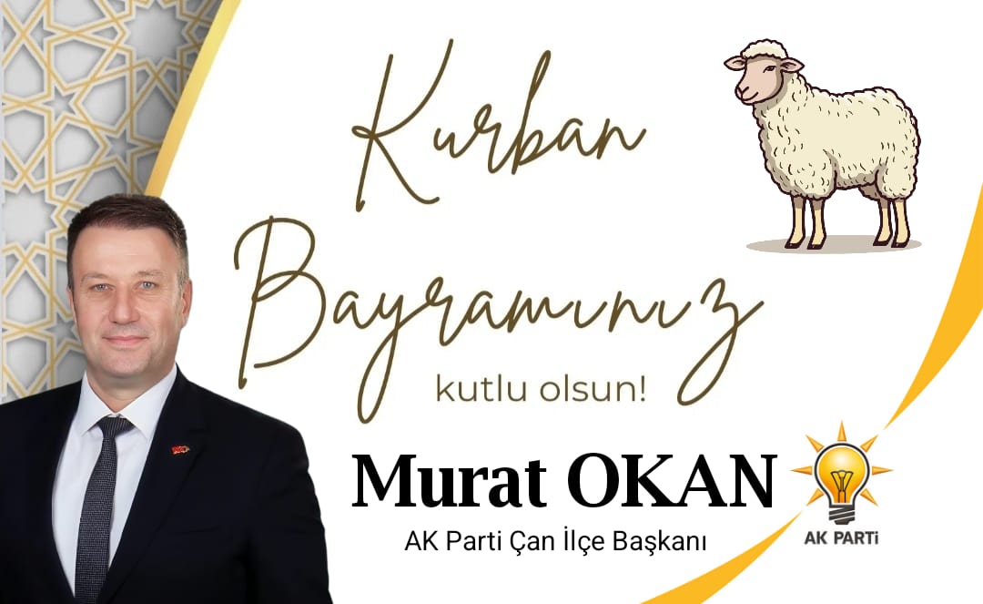 AK PARTİ ÇAN İLÇE BAŞKANI MURAT OKAN’DAN KURBAN BAYRAMI KUTLAMA MESAJI