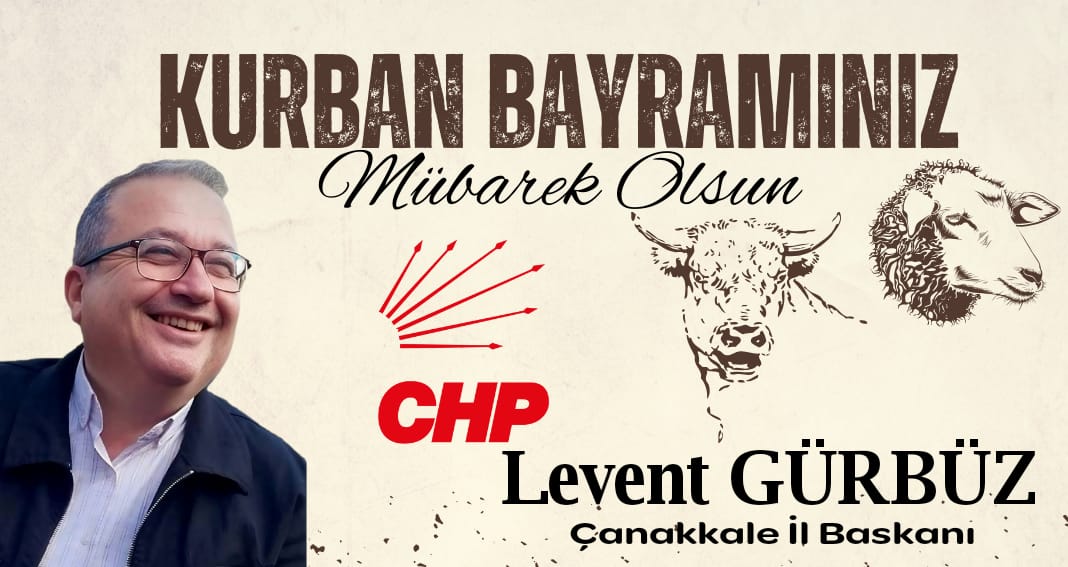 CHP ÇANAKKALE İL BAŞKANI LEVENT GÜRBÜZ’DEN KURBAN BAYRAMI KUTLAMASI