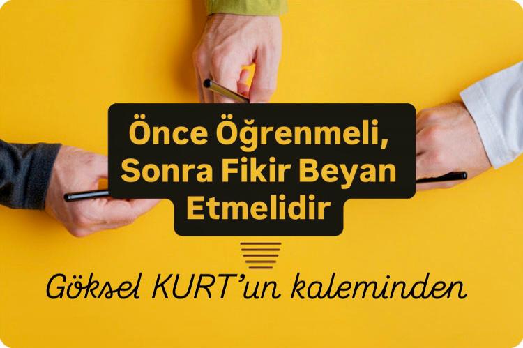 Önce Öğrenmeli, Sonra Fikir Beyan Etmelidir