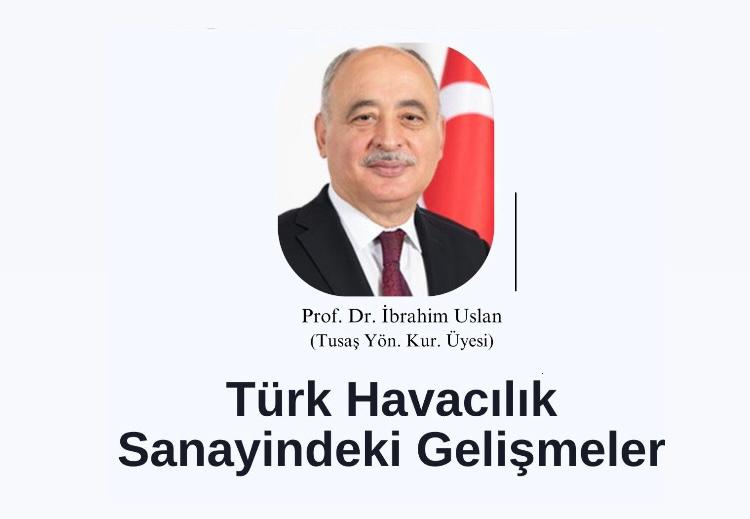 İBRAHİM USLAN HOCADAN “TÜRK HAVACILIK SANAYİNDEKİ GELİŞMELER” KONFERANSI