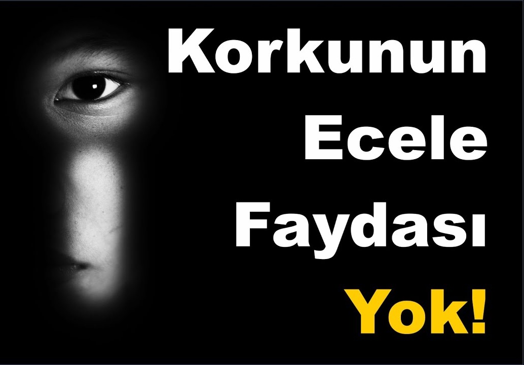 Korkunun Ecele Faydası Yok