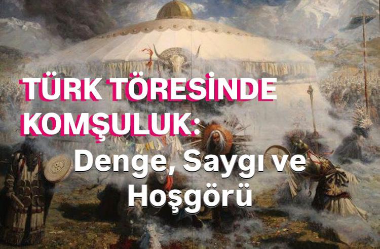 Türk Töresinde Komşuluk: Denge, Saygı ve Hoşgörü