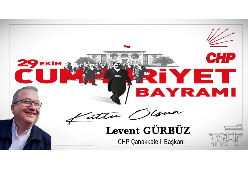 CHP ÇANAKKALE İL BAŞKANI LEVENT GÜRBÜZ’DEN CUMHURİYET BAYRAMI KUTLAMA MESAJI