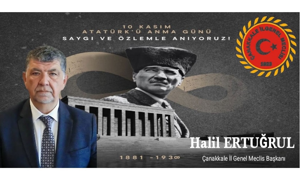 ÇANAKKALE İL GENEL MECLİS BAŞKANI HALİL ERTUĞRUL’DAN 10 KASIM ATATÜRK’Ü ANMA MESAJI