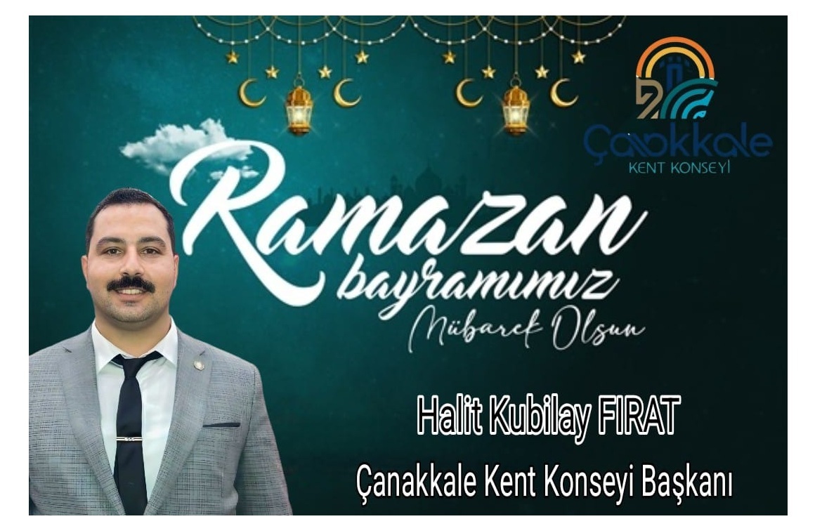 ÇANAKKALE KENT KONSEYİ BAŞKANI HALİT KUBİLAY FIRAT’TAN RAMAZAN BAYRAMI KUTLAMASI