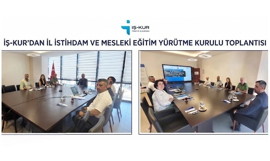 İŞ-KUR’DAN İL İSTİHDAM VE MESLEKİ EĞİTİM YÜRÜTME KURULU TOPLANTISI
