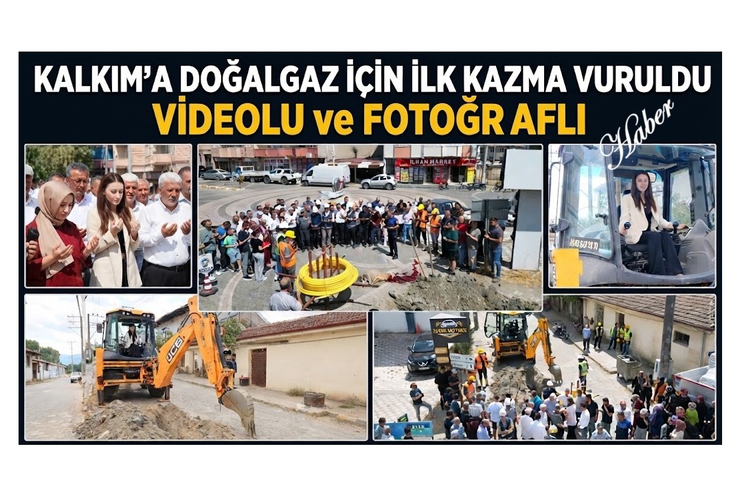 KALKIM’A DOĞALGAZ İÇİN İLK KAZMA VURULDU