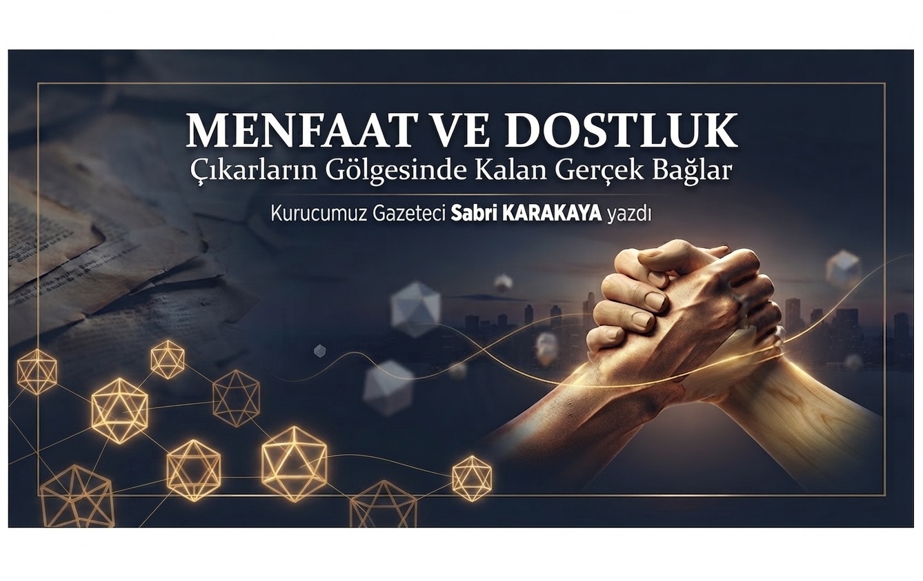 Menfaat ve Dostluk… Çıkarların Gölgesinde Kalan Gerçek Bağlar…